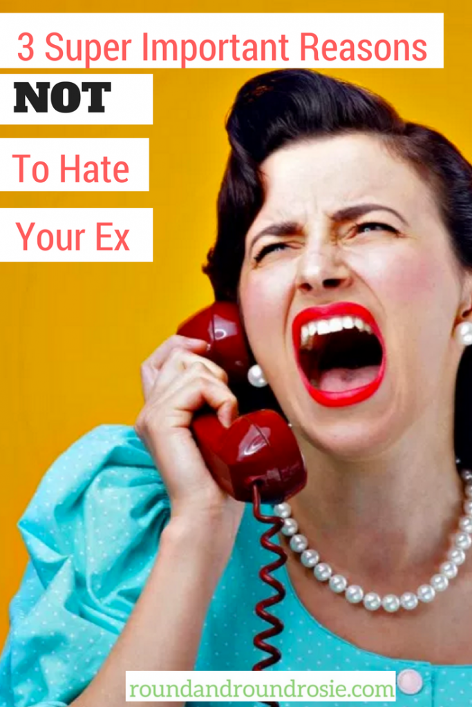 3 important reasons not to hate your ex. And these reasons are all about you | roundandroundrosie.com