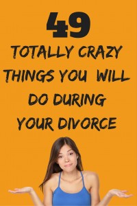 49 Totally Crazy things you will do during your divorce