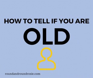 HOW TO TELL IF YOU ARE OLD