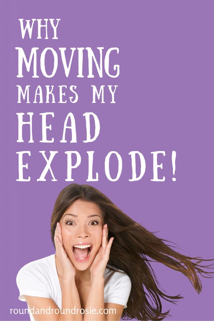 Why moving makes my head explode
