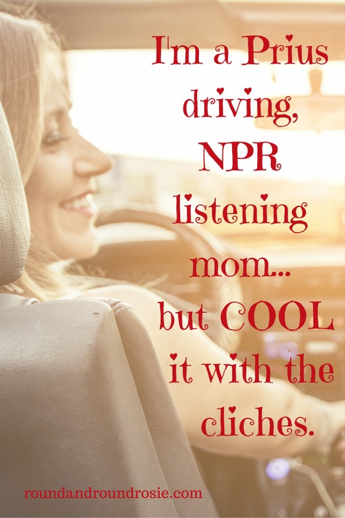 I'm a Prius driving, NPR listening mom. But cool it with the cliches.