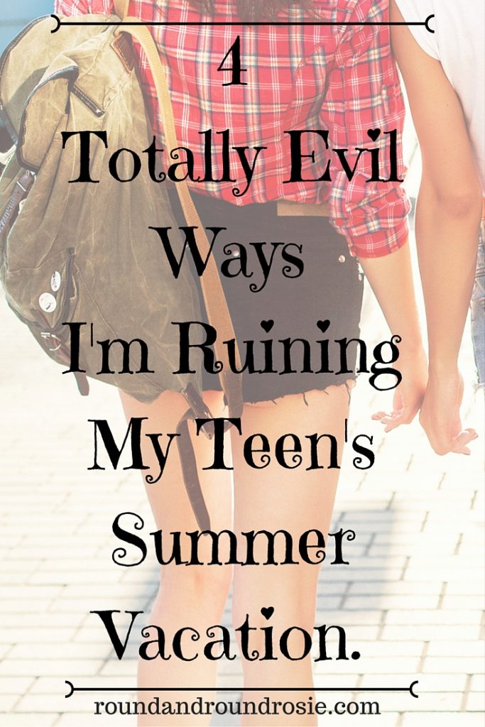 my evil plan to ruin my teen's summer vacation