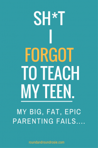 Epic failures while parenting a teen. All the stuff I totally got wrong | roundandroundrosie.com