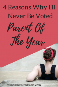 4-reasons why I'll never be voted parent of the year