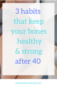 3 habits to keep your bones strong over 40. roundandroundrosie.com