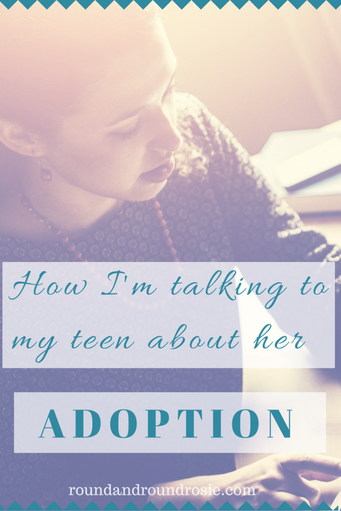 How to talk to your teen about adoption | roundandroundrosie.com