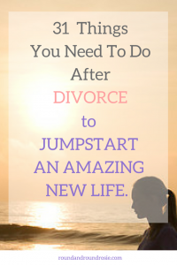 How do you find happiness after divorce? Start by taking care of these 31 things once your divorce is final | roundandroundrosie.com